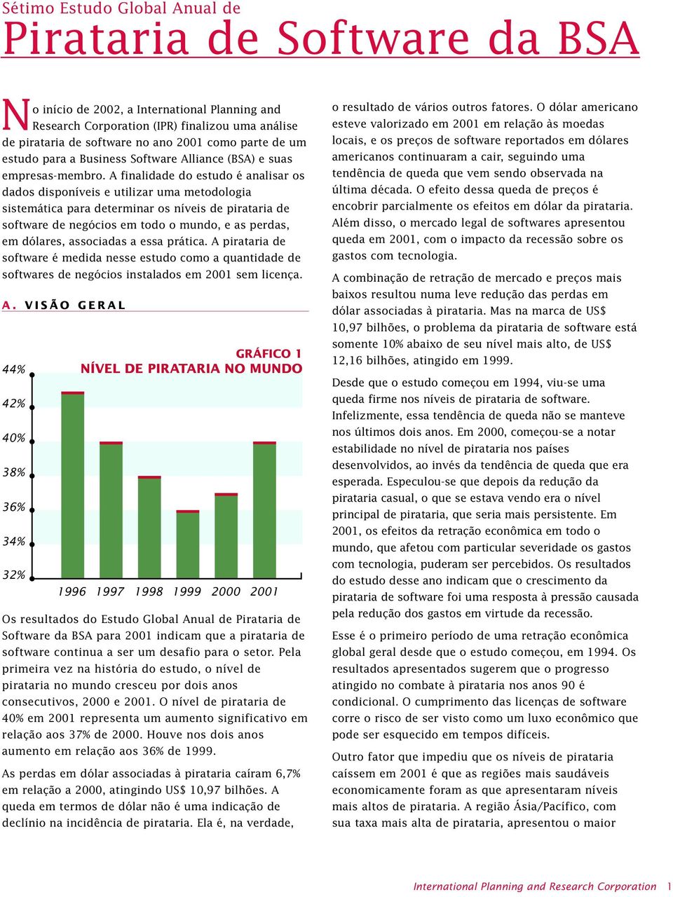 A finalidade do estudo é analisar os dados disponíveis e utilizar uma metodologia sistemática para determinar os níveis de pirataria de software de negócios em todo o mundo, e as perdas, em dólares,