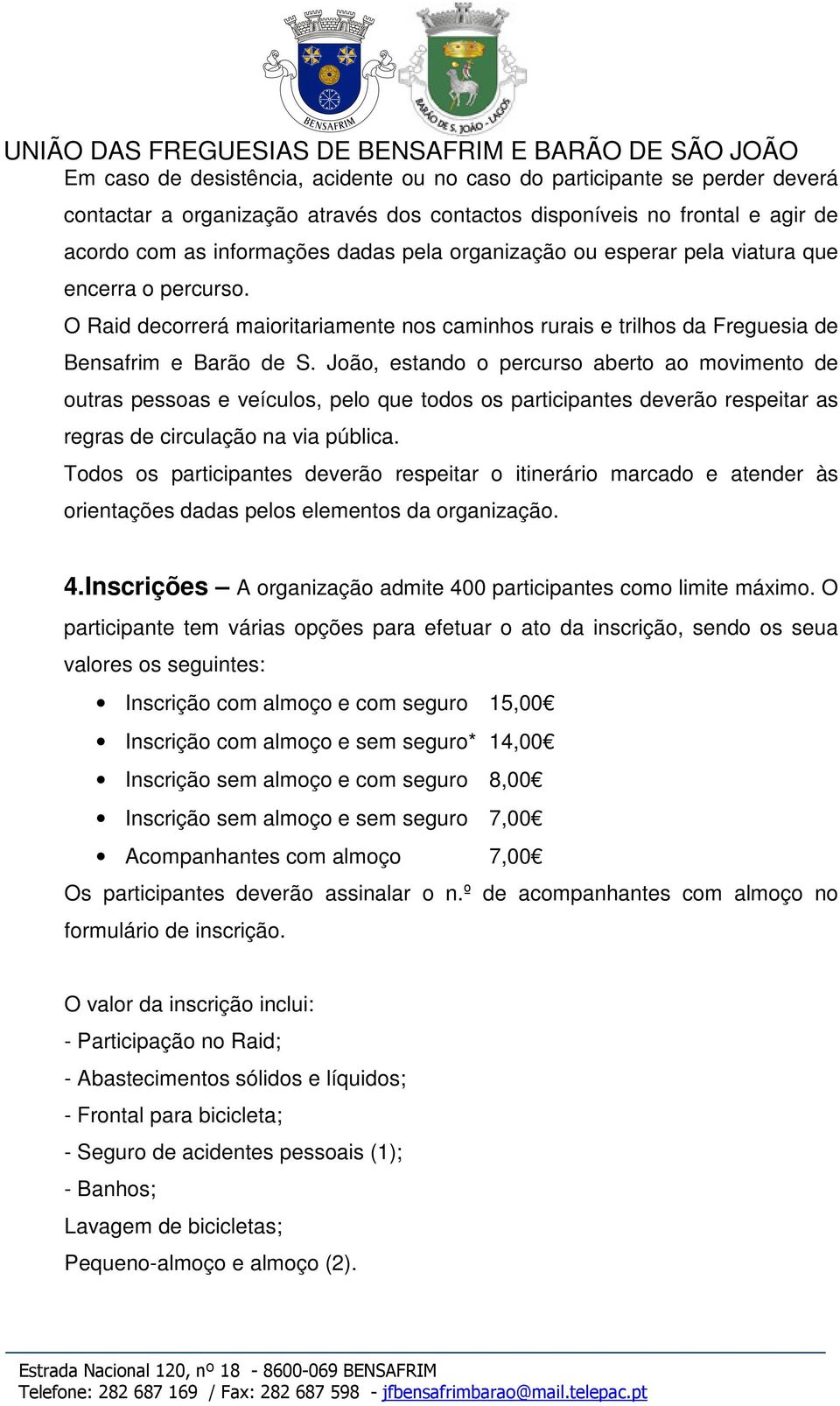 João, estando o percurso aberto ao movimento de outras pessoas e veículos, pelo que todos os participantes deverão respeitar as regras de circulação na via pública.