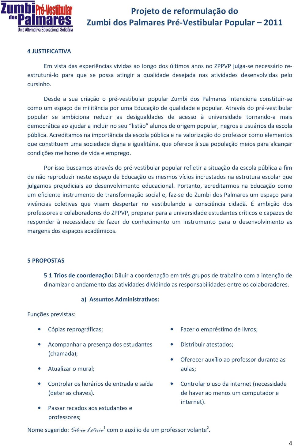 Através do pré-vestibular popular se ambiciona reduzir as desigualdades de acesso à universidade tornando-a mais democrática ao ajudar a incluir no seu listão alunos de origem popular, negros e