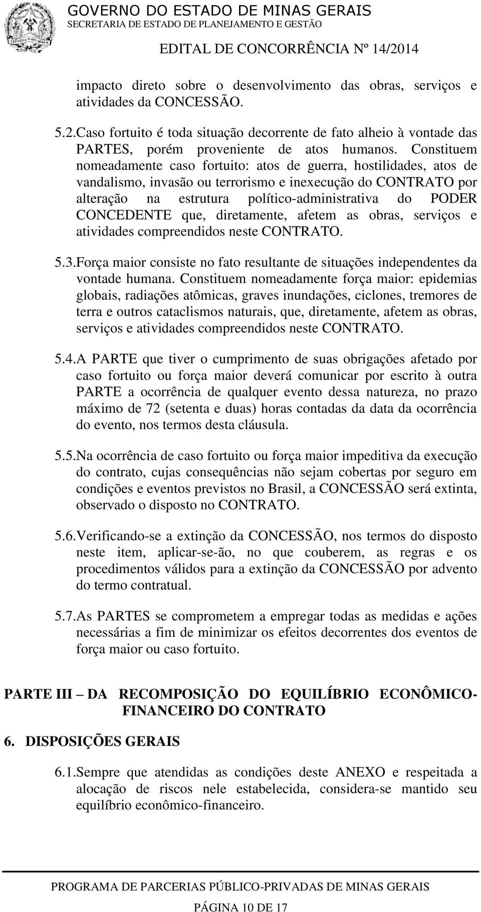 Constituem nomeadamente caso fortuito: atos de guerra, hostilidades, atos de vandalismo, invasão ou terrorismo e inexecução do CONTRATO por alteração na estrutura político-administrativa do PODER