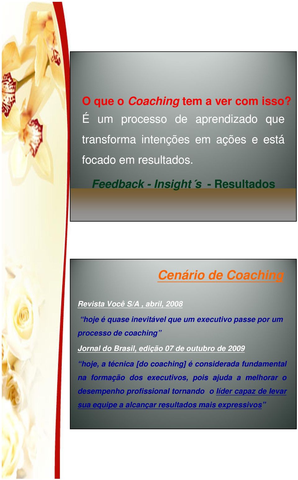 um processo de coaching Jornal do Brasil, edição 07 de outubro de 2009 hoje, a técnica [do coaching] é considerada fundamental na