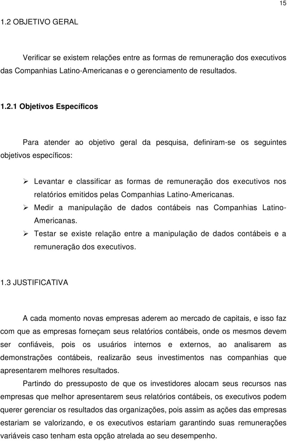 1 Objeivos Específicos Para aender ao objeivo geral da pesquisa, definiram-se os seguines objeivos específicos: Levanar e classificar as formas de remuneração dos execuivos nos relaórios emiidos