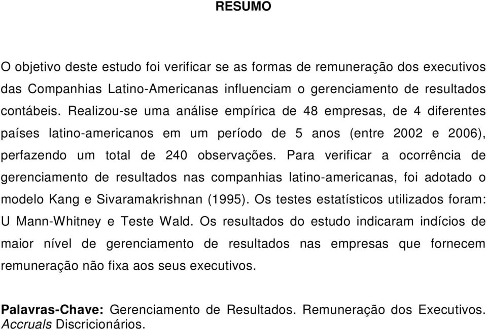 Para verificar a ocorrência de gerenciameno de resulados nas companhias laino-americanas, foi adoado o modelo Kang e Sivaramakrishnan (1995).