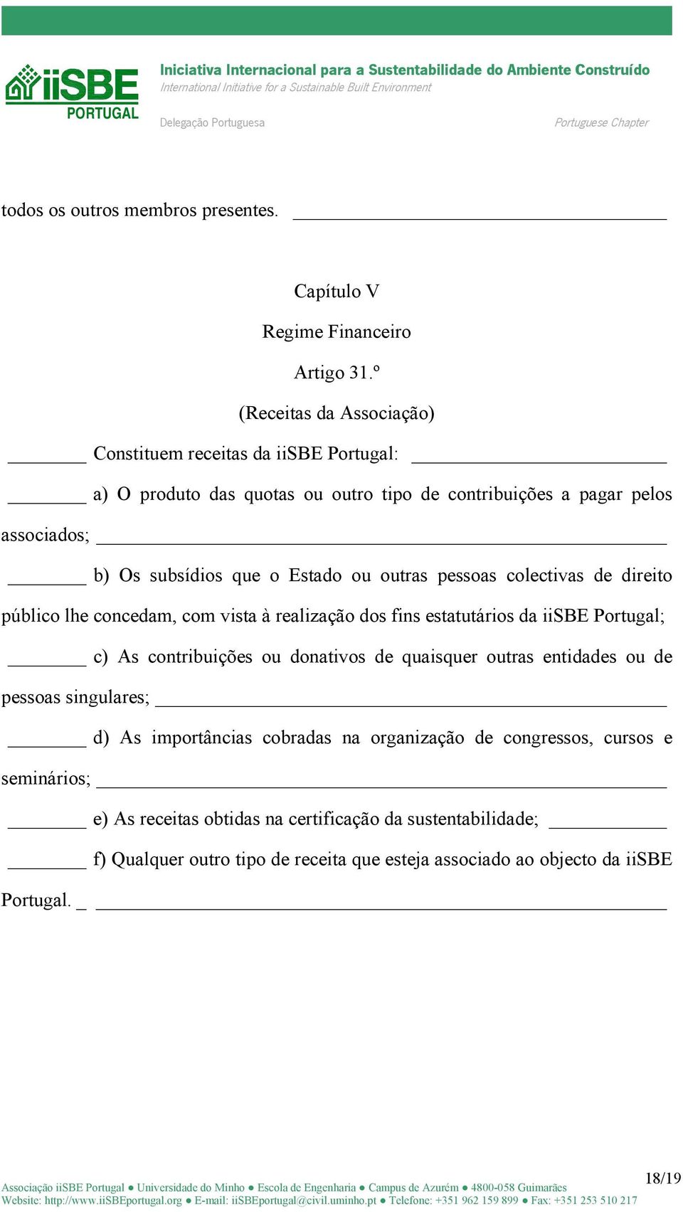 Estado ou outras pessoas colectivas de direito público lhe concedam, com vista à realização dos fins estatutários da iisbe Portugal; c) As contribuições ou donativos de