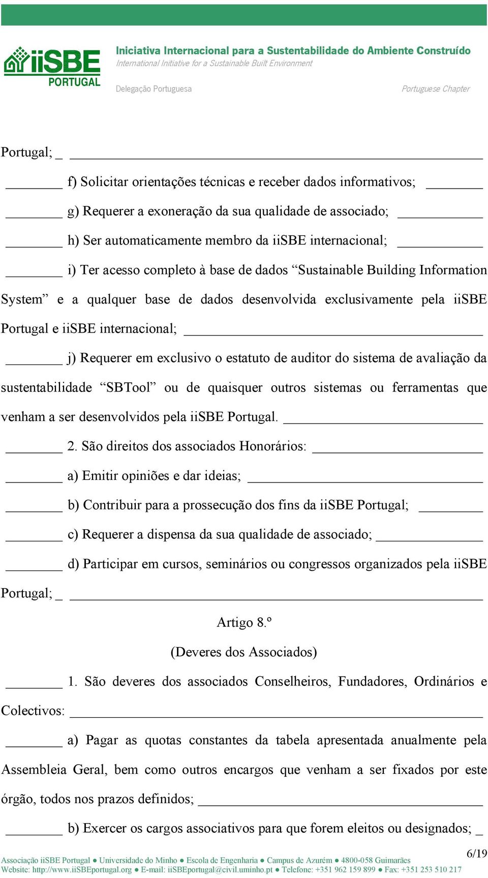 de auditor do sistema de avaliação da sustentabilidade SBTool ou de quaisquer outros sistemas ou ferramentas que venham a ser desenvolvidos pela iisbe Portugal. 2.