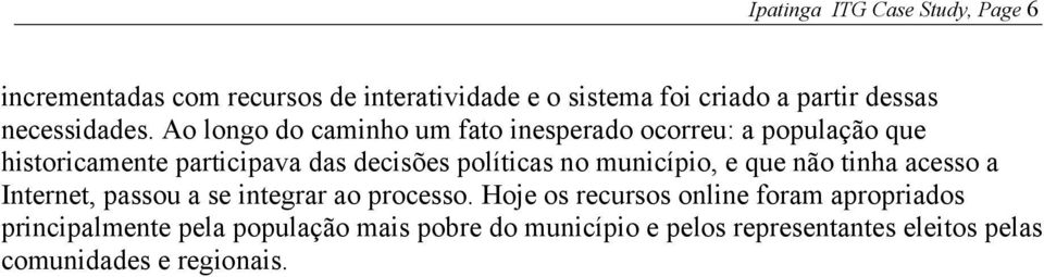 Ao longo do caminho um fato inesperado ocorreu: a população que historicamente participava das decisões políticas no