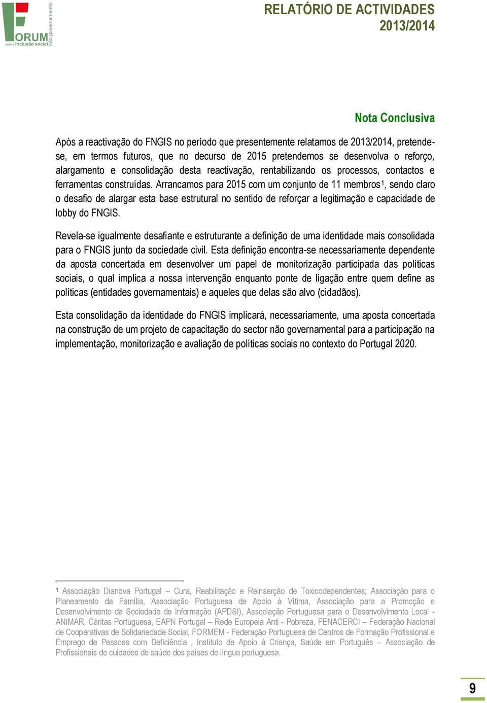 Arrancamos para 2015 com um conjunto de 11 membros 1, sendo claro o desafio de alargar esta base estrutural no sentido de reforçar a legitimação e capacidade de lobby do FNGIS.