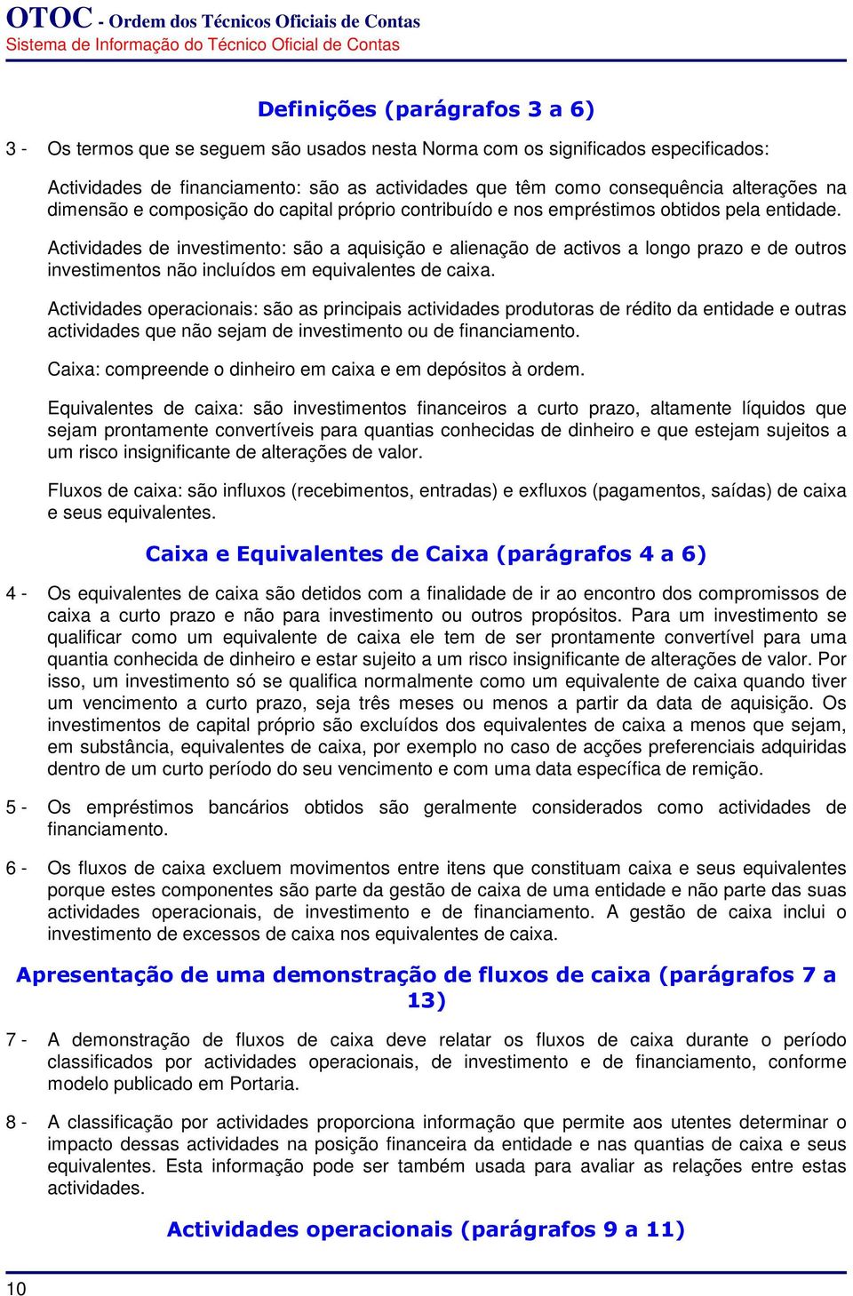 Actividades de investimento: são a aquisição e alienação de activos a longo prazo e de outros investimentos não incluídos em equivalentes de caixa.