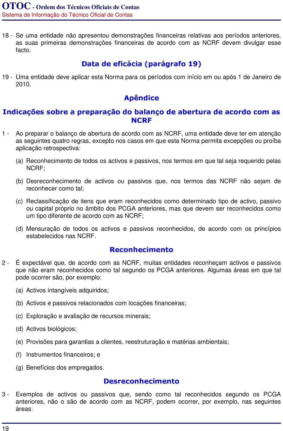 Apêndice Indicações sobre a preparação do balanço de abertura de acordo com as NCRF 1 - Ao preparar o balanço de abertura de acordo com as NCRF, uma entidade deve ter em atenção as seguintes quatro