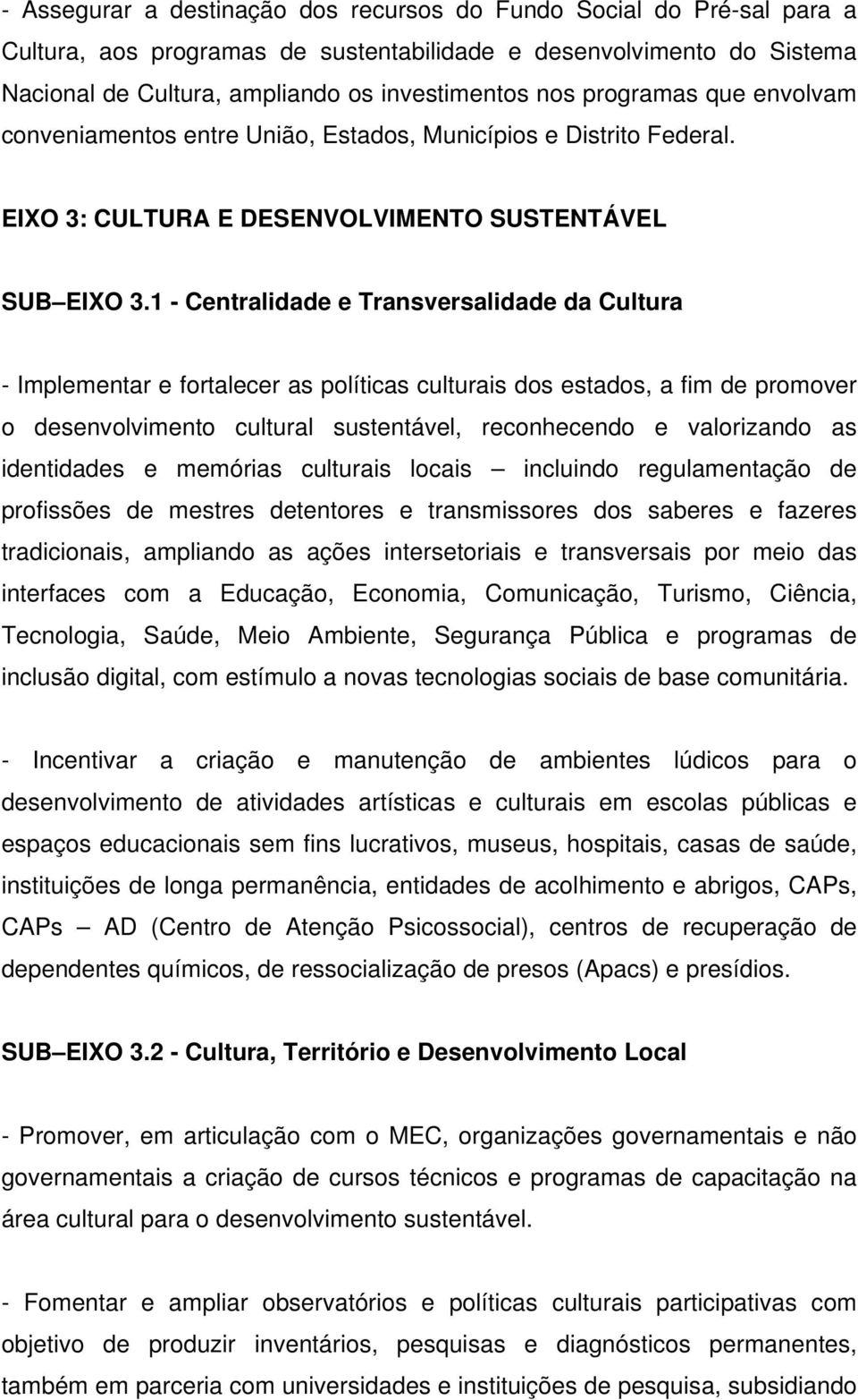 1 - Centralidade e Transversalidade da Cultura - Implementar e fortalecer as políticas culturais dos estados, a fim de promover o desenvolvimento cultural sustentável, reconhecendo e valorizando as