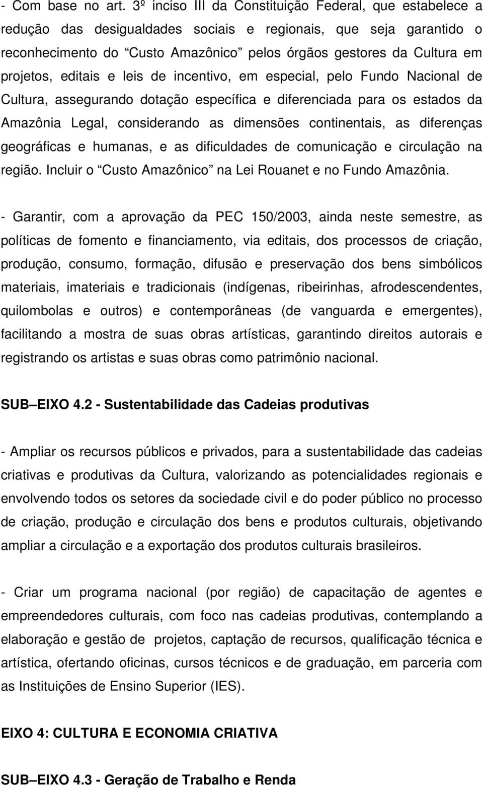 projetos, editais e leis de incentivo, em especial, pelo Fundo Nacional de Cultura, assegurando dotação específica e diferenciada para os estados da Amazônia Legal, considerando as dimensões
