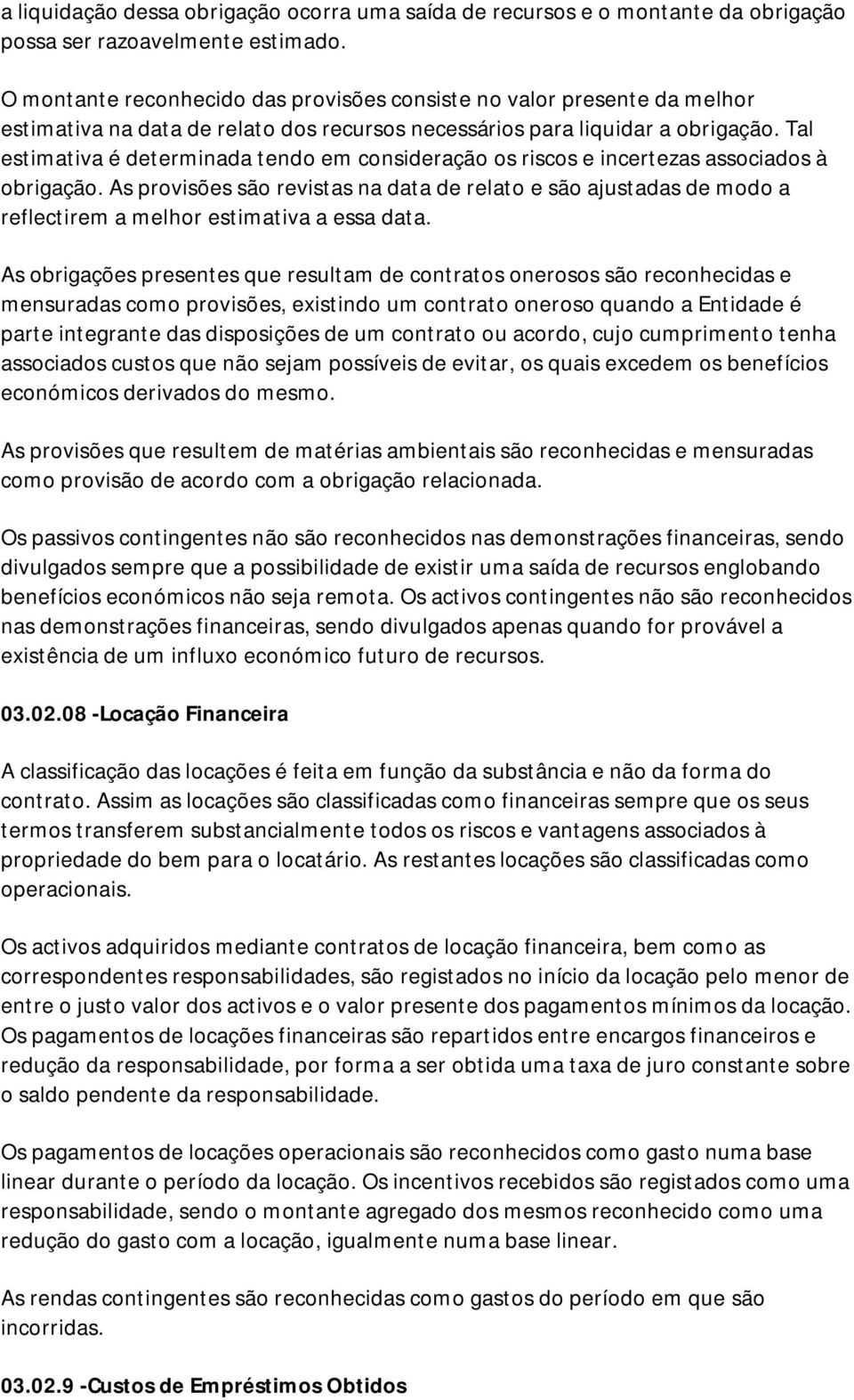 Tal estimativa é determinada tendo em consideração os riscos e incertezas associados à obrigação.