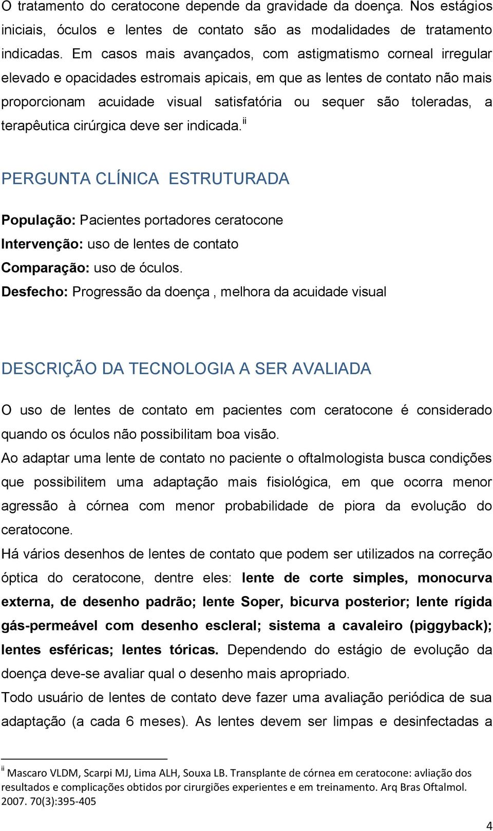 toleradas, a terapêutica cirúrgica deve ser indicada. ii PERGUNTA CLÍNICA ESTRUTURADA População: Pacientes portadores ceratocone Intervenção: uso de lentes de contato Comparação: uso de óculos.