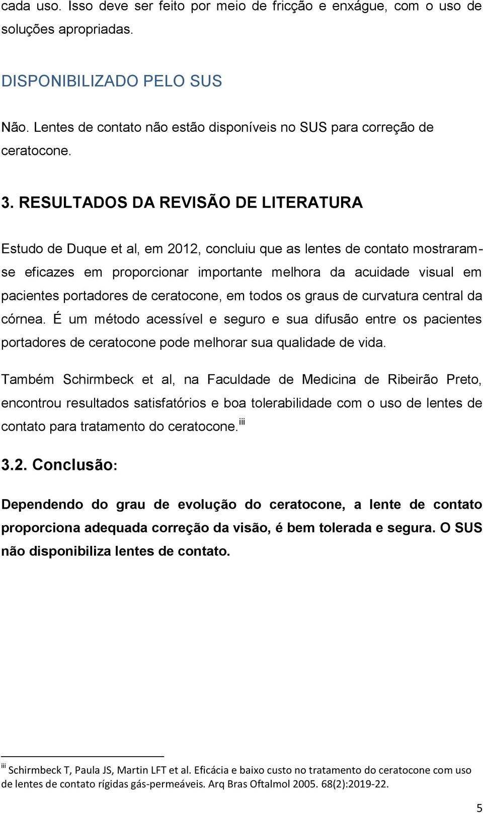 RESULTADOS DA REVISÃO DE LITERATURA Estudo de Duque et al, em 2012, concluiu que as lentes de contato mostraramse eficazes em proporcionar importante melhora da acuidade visual em pacientes