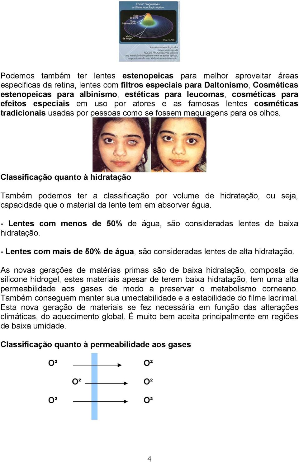 Classificação quanto à hidratação Também podemos ter a classificação por volume de hidratação, ou seja, capacidade que o material da lente tem em absorver água.