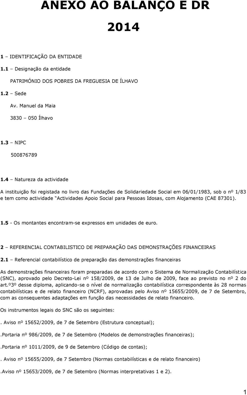 com Alojamento (CAE 87301). 1.5 - Os montantes encontram-se expressos em unidades de euro. 2 REFERENCIAL CONTABILISTICO DE PREPARAÇÃO DAS DEMONSTRAÇÕES FINANCEIRAS 2.