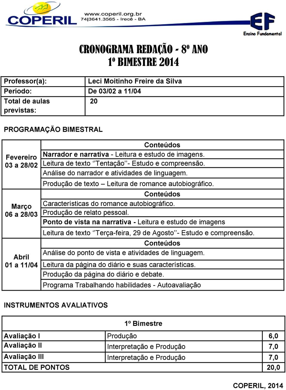 Produção de relato pessoal. Ponto de vista na narrativa - Leitura e estudo de imagens Leitura de texto Terça-feira, 29 de Agosto - Estudo e compreensão.