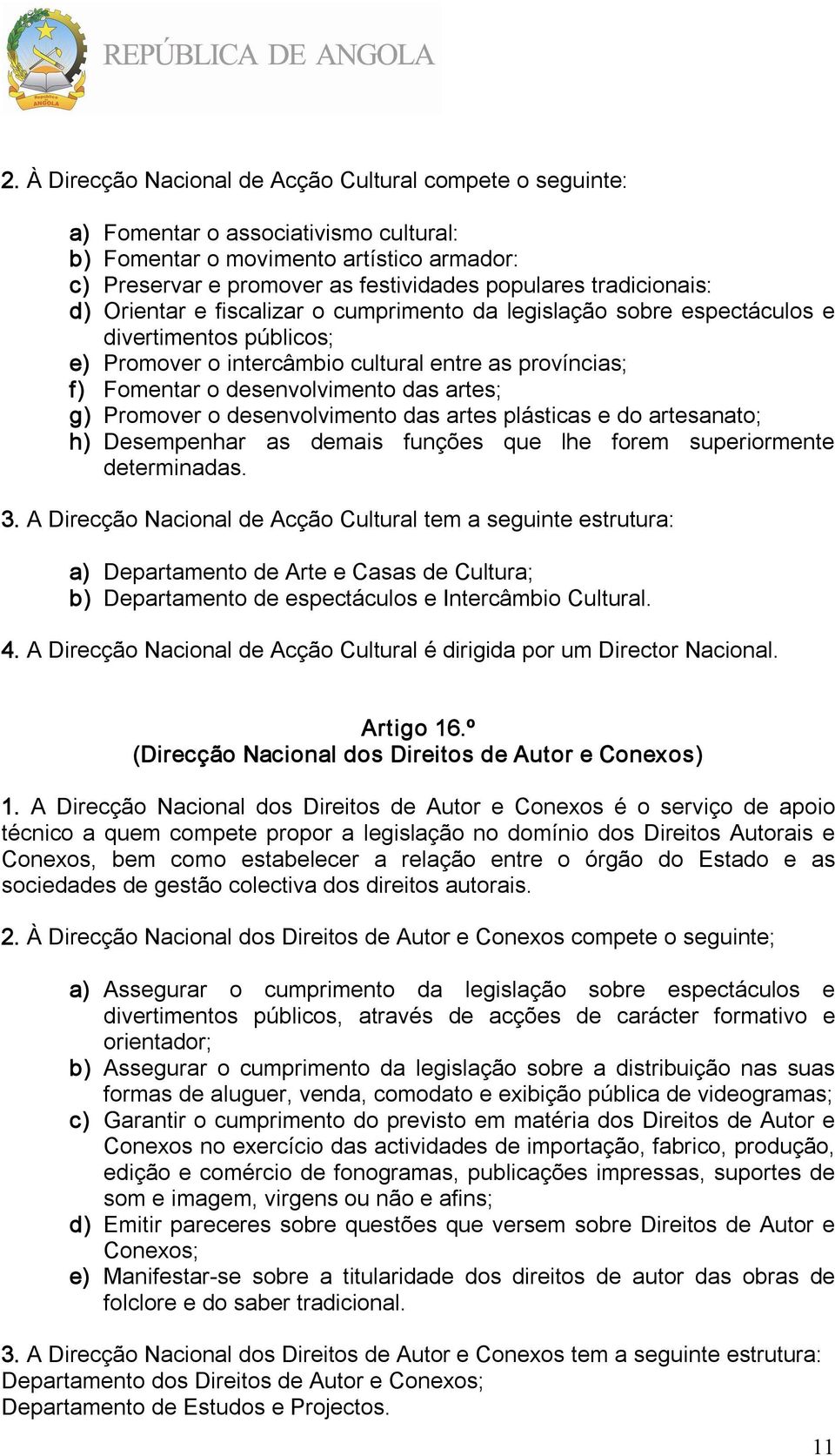 das artes; g) Promover o desenvolvimento das artes plásticas e do artesanato; h) Desempenhar as demais funções que lhe forem superiormente determinadas. 3.