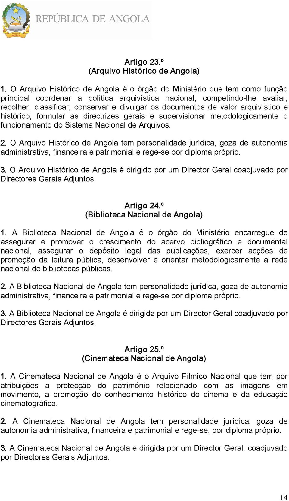 documentos de valor arquivístico e histórico, formular as directrizes gerais e supervisionar metodologicamente o funcionamento do Sistema Nacional de Arquivos. 2.