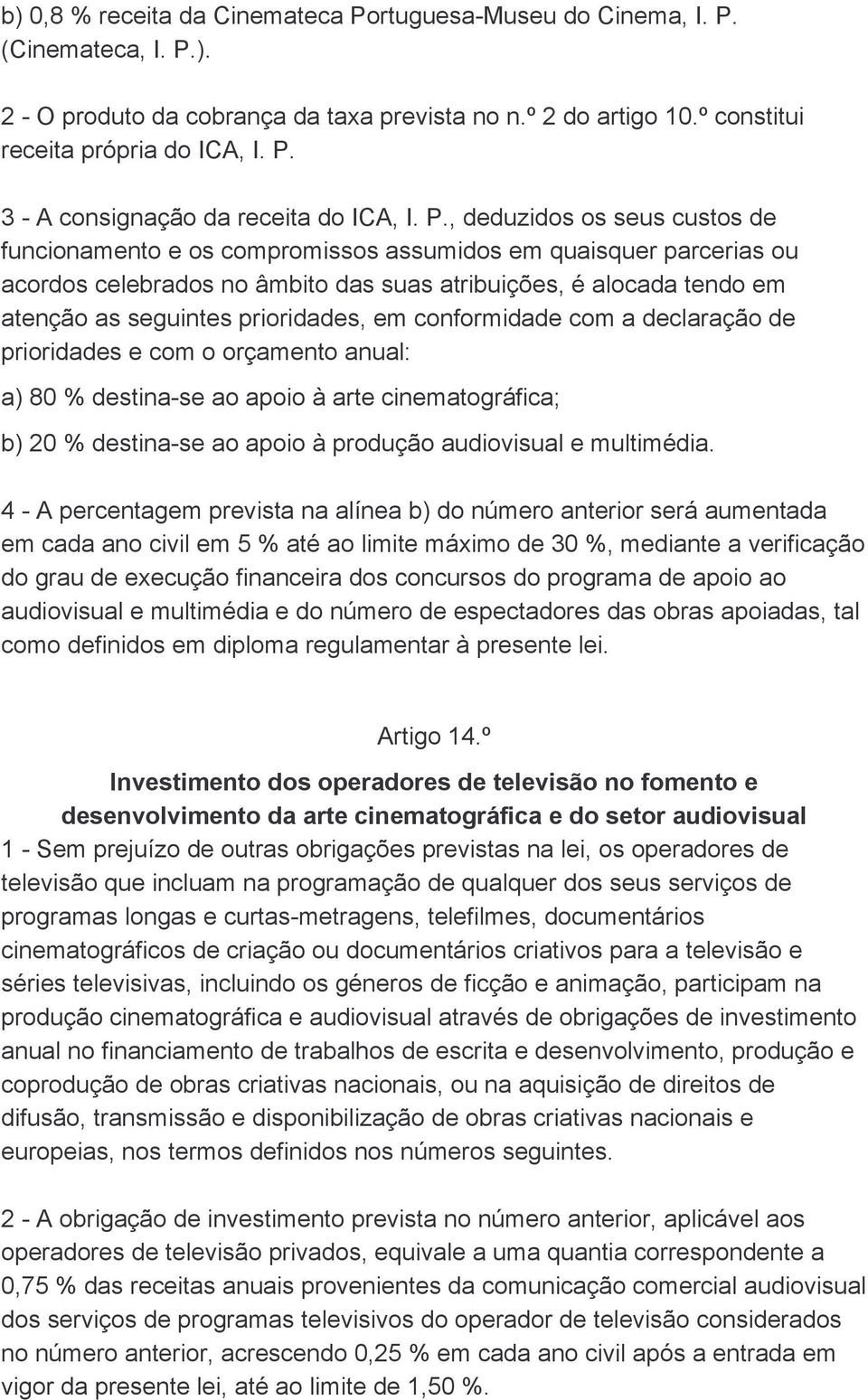 prioridades, em conformidade com a declaração de prioridades e com o orçamento anual: a) 80 % destina-se ao apoio à arte cinematográfica; b) 20 % destina-se ao apoio à produção audiovisual e