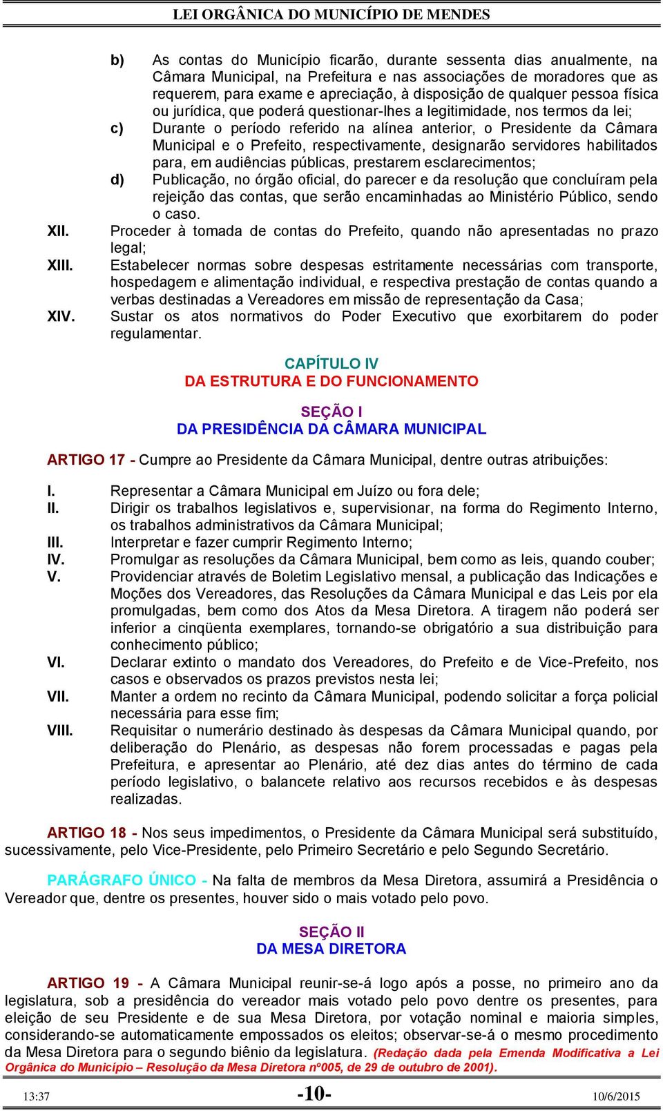 qualquer pessoa física ou jurídica, que poderá questionar-lhes a legitimidade, nos termos da lei; c) Durante o período referido na alínea anterior, o Presidente da Câmara Municipal e o Prefeito,