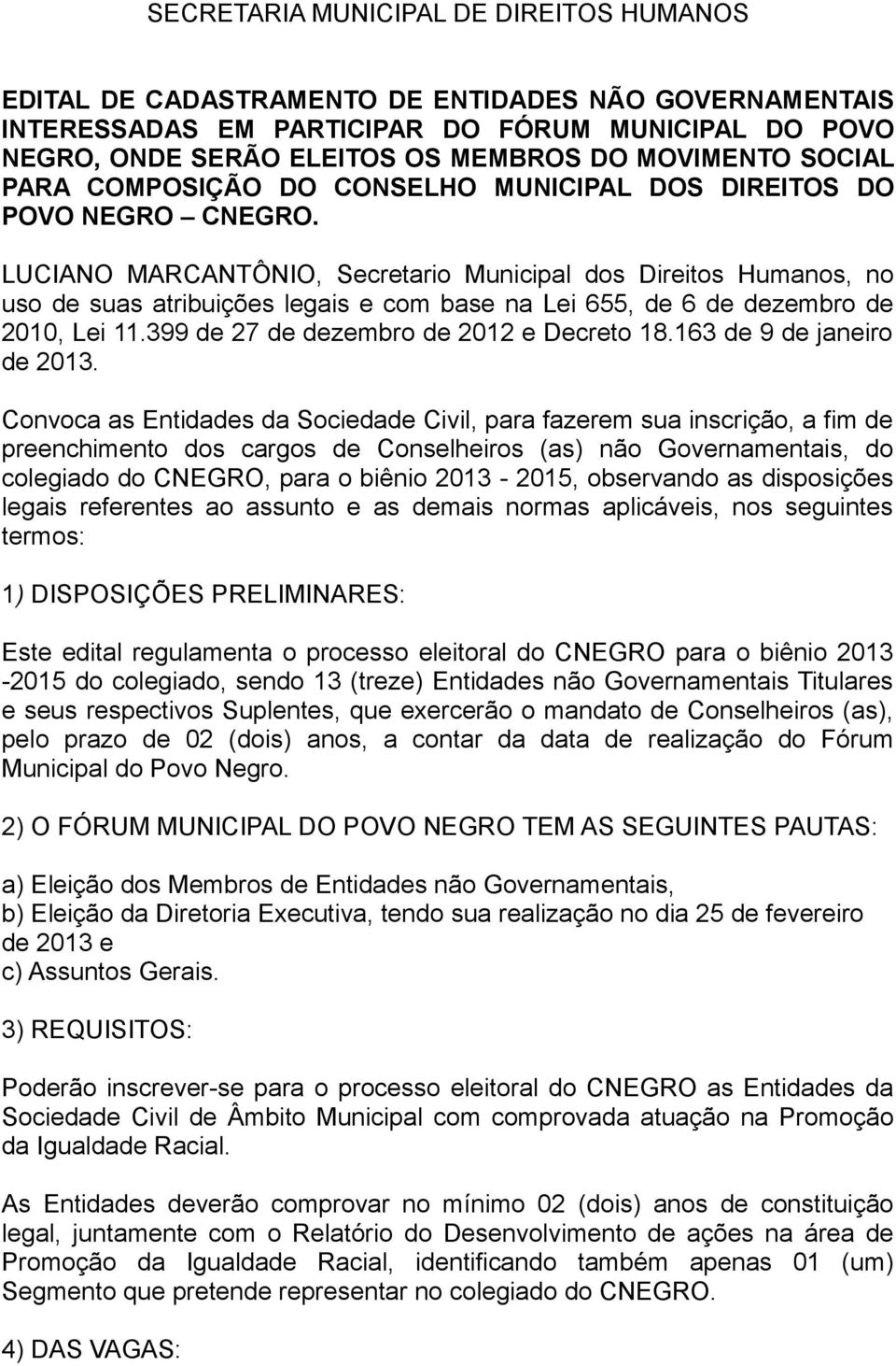 LUCIANO MARCANTÔNIO, Secretario Municipal dos Direitos Humanos, no uso de suas atribuições legais e com base na Lei 655, de 6 de dezembro de 2010, Lei 11.399 de 27 de dezembro de 2012 e Decreto 18.