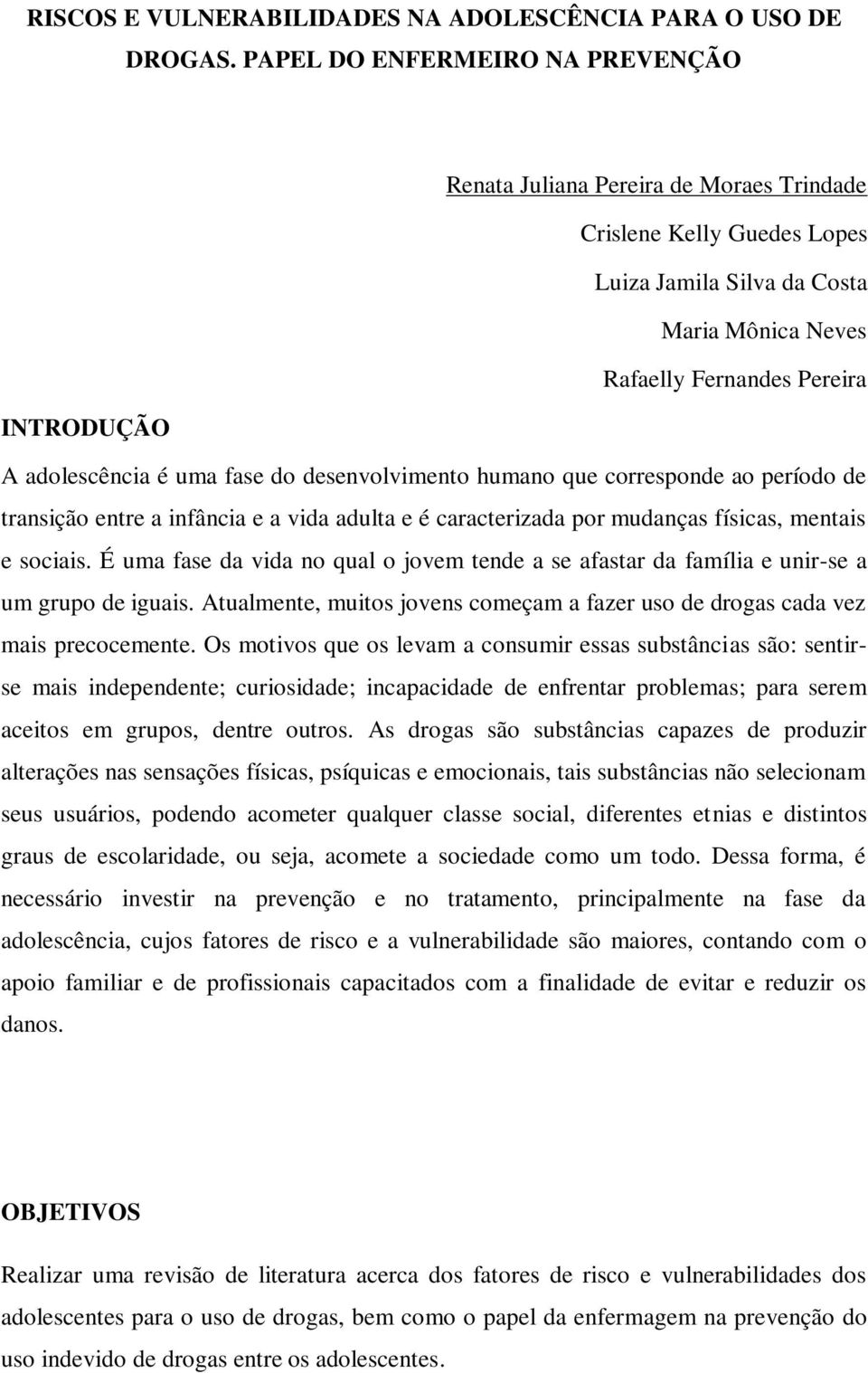 adolescência é uma fase do desenvolvimento humano que corresponde ao período de transição entre a infância e a vida adulta e é caracterizada por mudanças físicas, mentais e sociais.