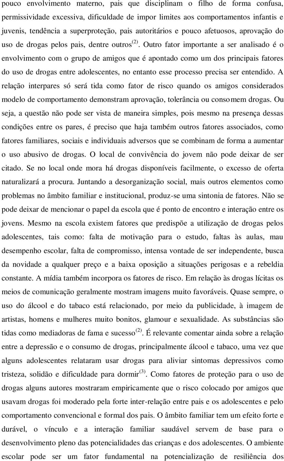 Outro fator importante a ser analisado é o envolvimento com o grupo de amigos que é apontado como um dos principais fatores do uso de drogas entre adolescentes, no entanto esse processo precisa ser