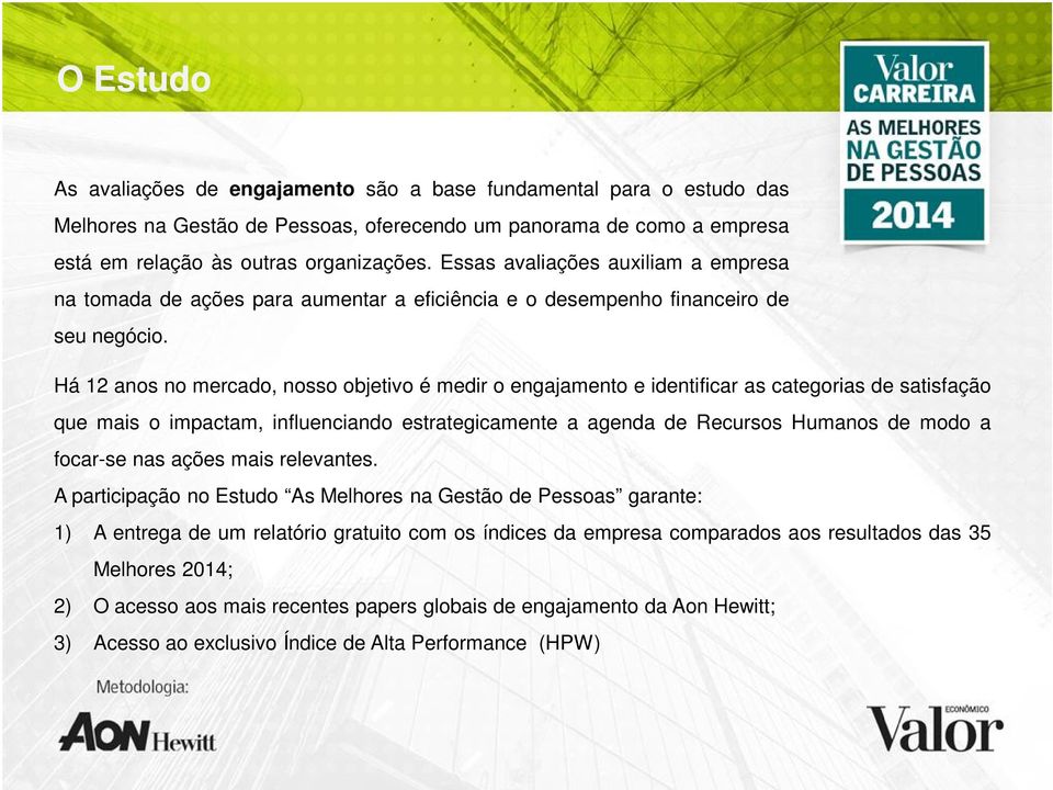 Há 12 anos no mercado, nosso objetivo é medir o engajamento e identificar as categorias de satisfação que mais o impactam, influenciando estrategicamente a agenda de Recursos Humanos de modo a