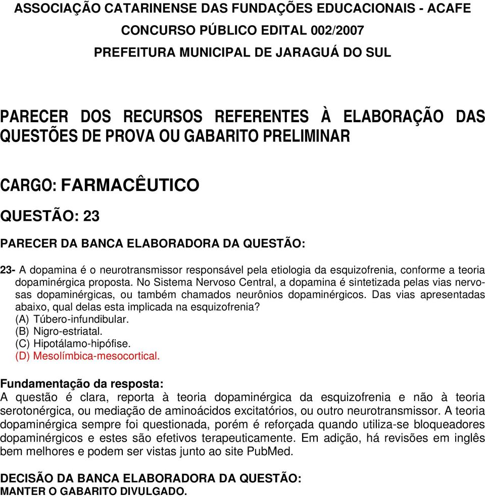 Das vias apresentadas abaixo, qual delas esta implicada na esquizofrenia? (A) Túbero-infundibular. (B) Nigro-estriatal. (C) Hipotálamo-hipófise. (D) Mesolímbica-mesocortical.