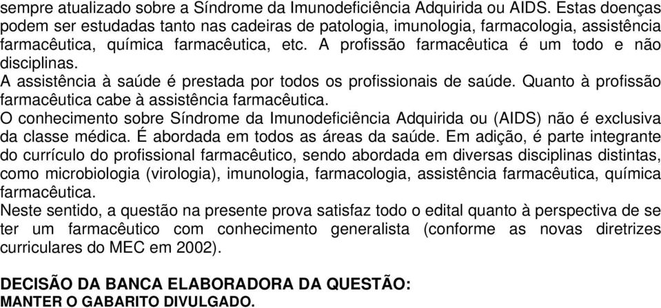 A assistência à saúde é prestada por todos os profissionais de saúde. Quanto à profissão farmacêutica cabe à assistência farmacêutica.