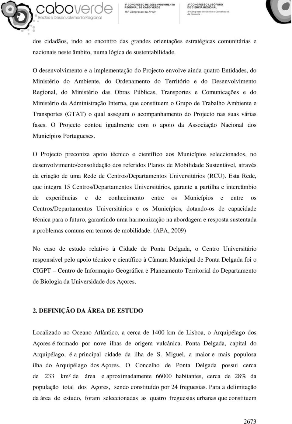 Públicas, Transportes e Comunicações e do Ministério da Administração Interna, que constituem o Grupo de Trabalho Ambiente e Transportes (GTAT) o qual assegura o acompanhamento do Projecto nas suas