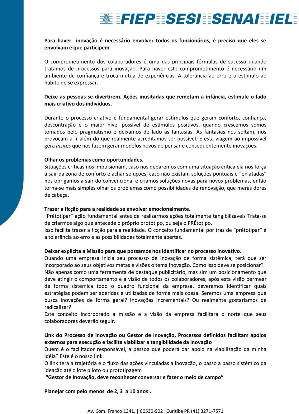 Deixe as pessoas se divertirem. Ações inusitadas que remetam a infância, estimule o lado mais criativo dos indivíduos.