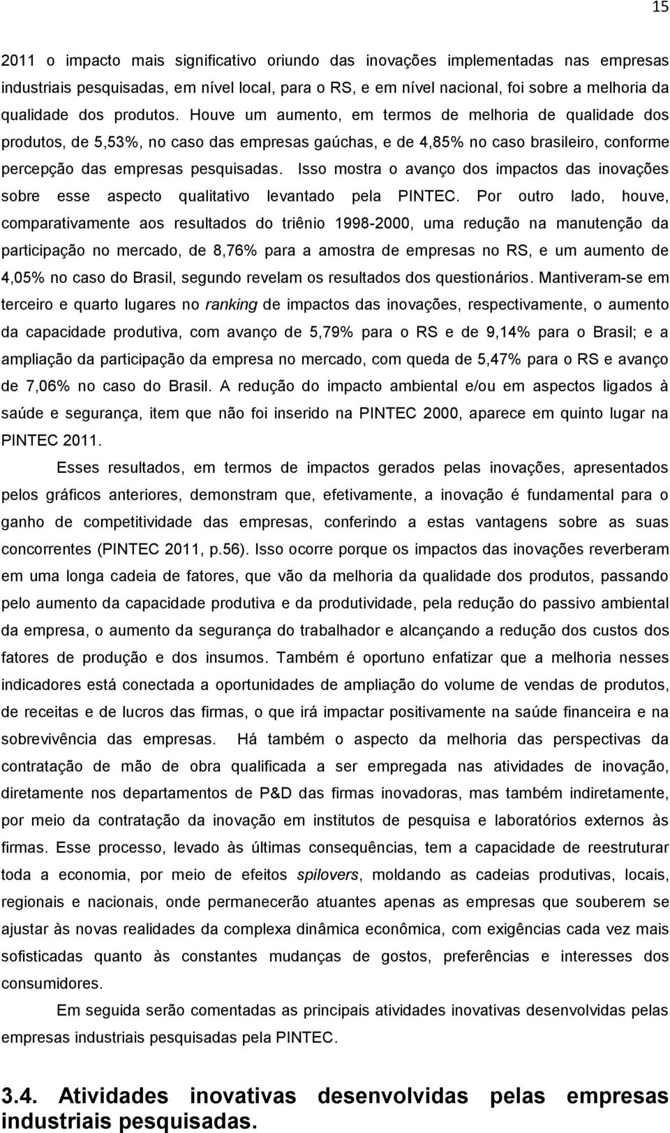 Isso mostra o avanço dos impactos das inovações sobre esse aspecto qualitativo levantado pela PINTEC.