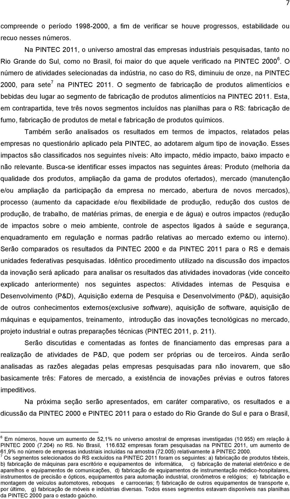 O número de atividades selecionadas da indústria, no caso do RS, diminuiu de onze, na PINTEC 2000, para sete 7 na PINTEC 2011.