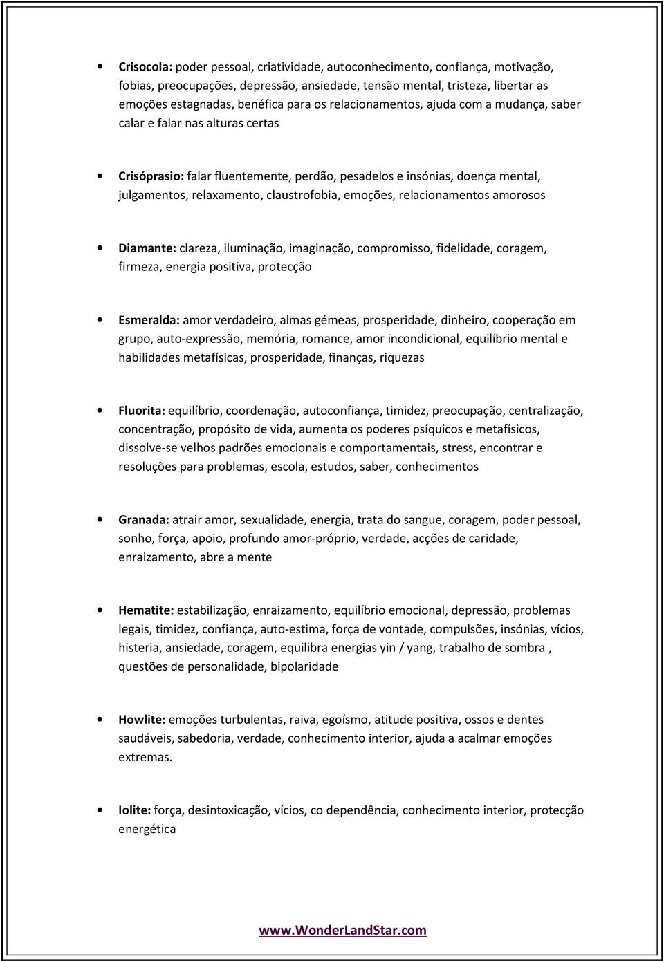 emoções, relacionamentos amorosos Diamante: clareza, iluminação, imaginação, compromisso, fidelidade, coragem, firmeza, energia positiva, protecção Esmeralda: amor verdadeiro, almas gémeas,