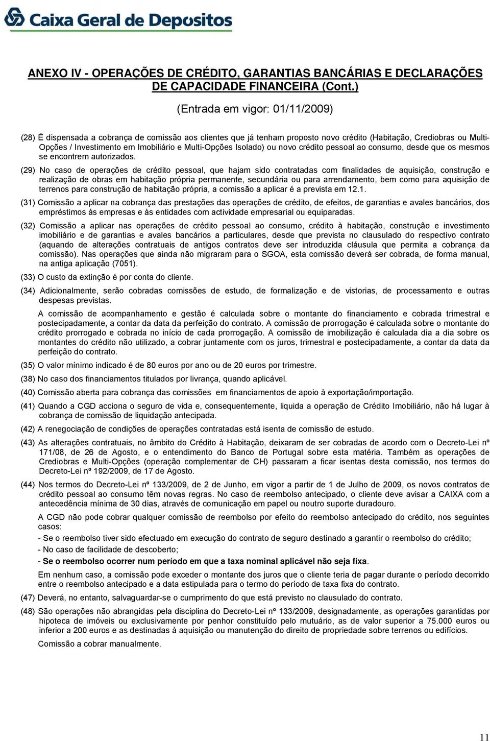 (29) No caso de operações de crédito pessoal, que hajam sido contratadas com finalidades de aquisição, construção e realização de obras em habitação própria permanente, secundária ou para