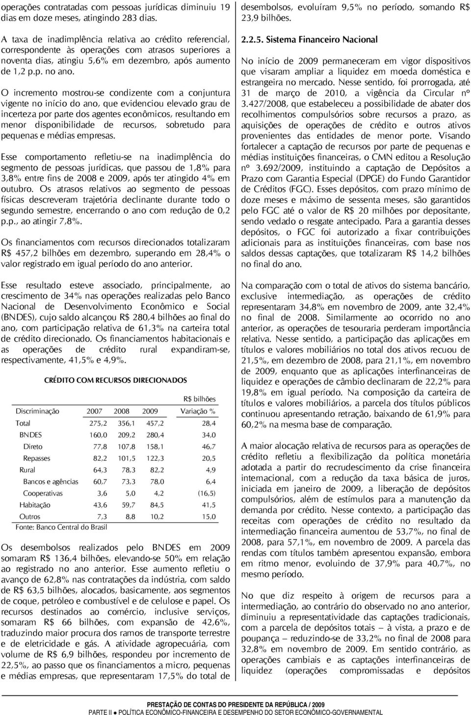 O incremento mostrou-se condizente com a conjuntura vigente no início do ano, que evidenciou elevado grau de incerteza por parte dos agentes econômicos, resultando em menor disponibilidade de