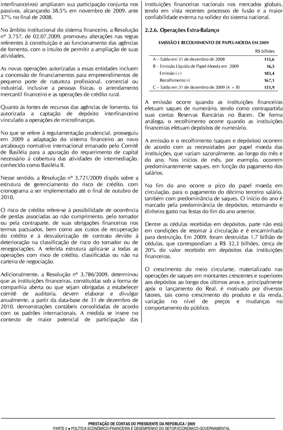 As novas operações autorizadas a essas entidades incluem a concessão de financiamentos para empreendimentos de pequeno porte de natureza profissional, comercial ou industrial, inclusive a pessoas