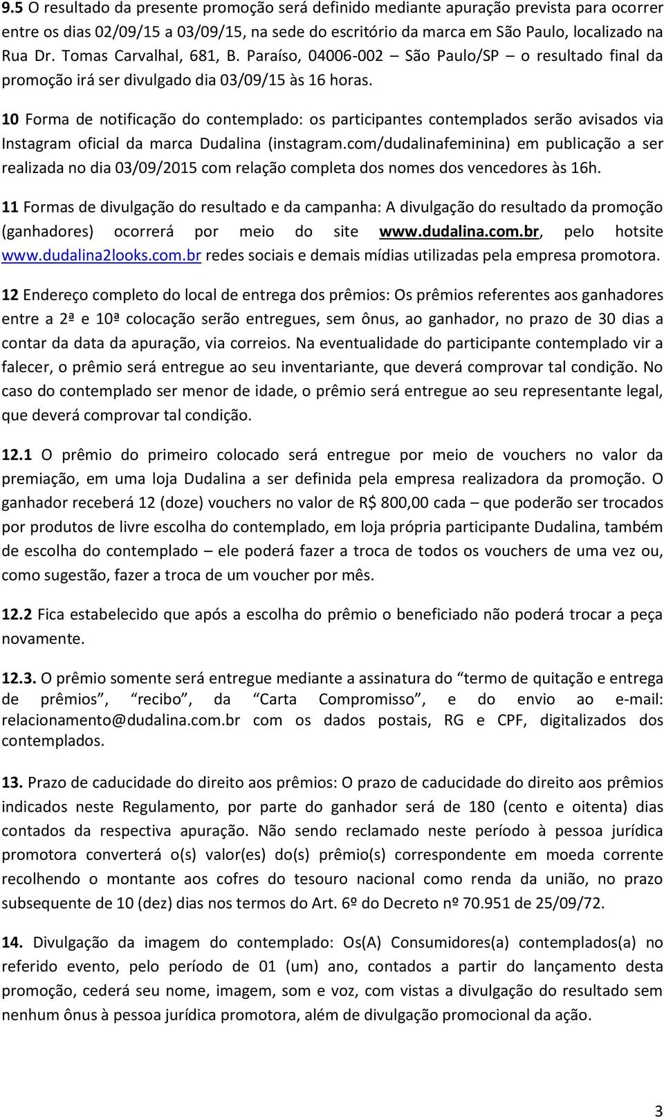 10 Forma de notificação do contemplado: os participantes contemplados serão avisados via Instagram oficial da marca Dudalina (instagram.