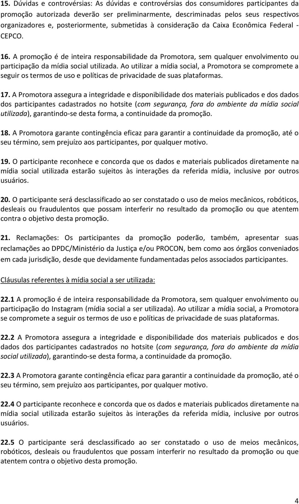 A promoção é de inteira responsabilidade da Promotora, sem qualquer envolvimento ou participação da mídia social utilizada.