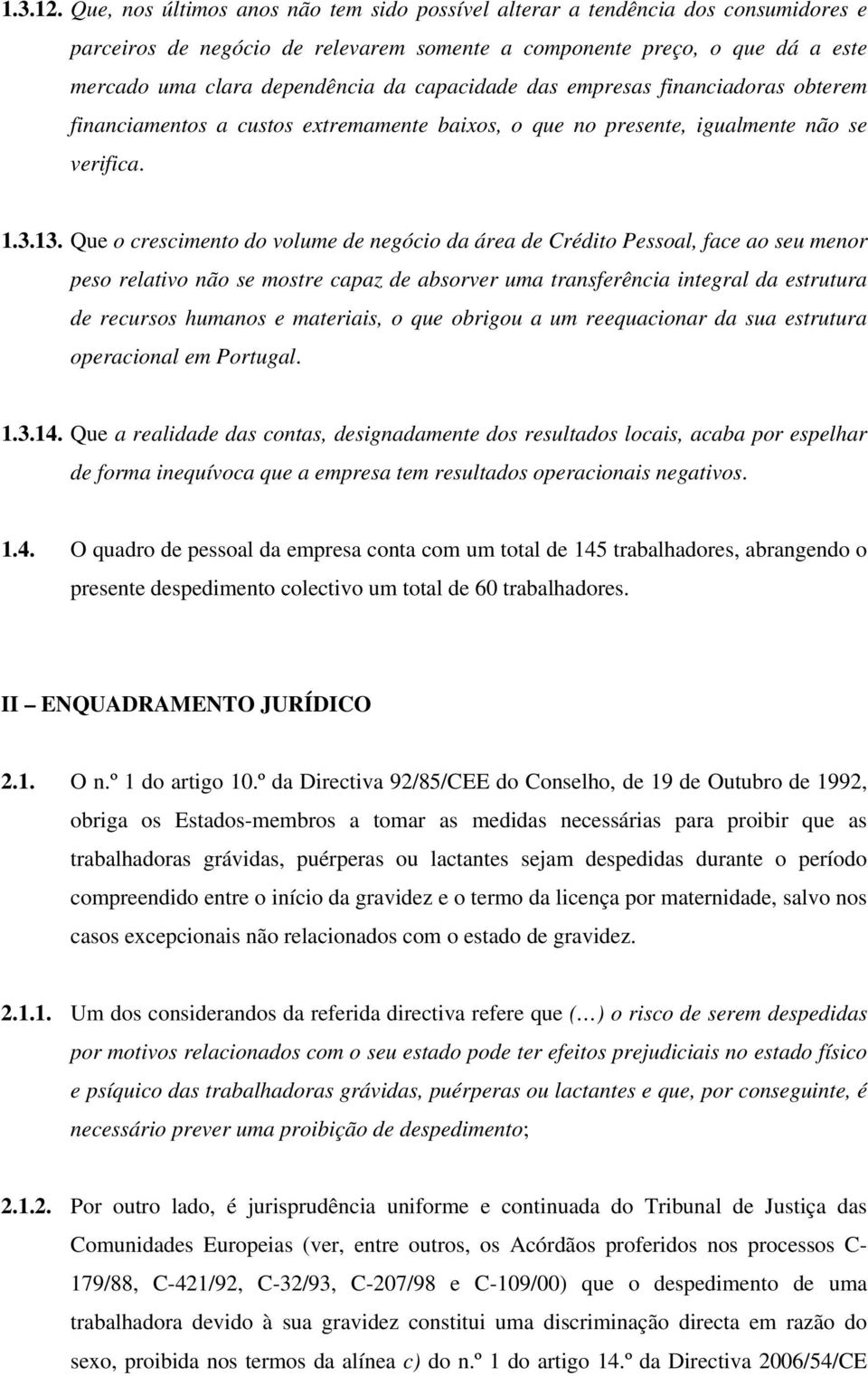 capacidade das empresas financiadoras obterem financiamentos a custos extremamente baixos, o que no presente, igualmente não se verifica. 1.3.13.