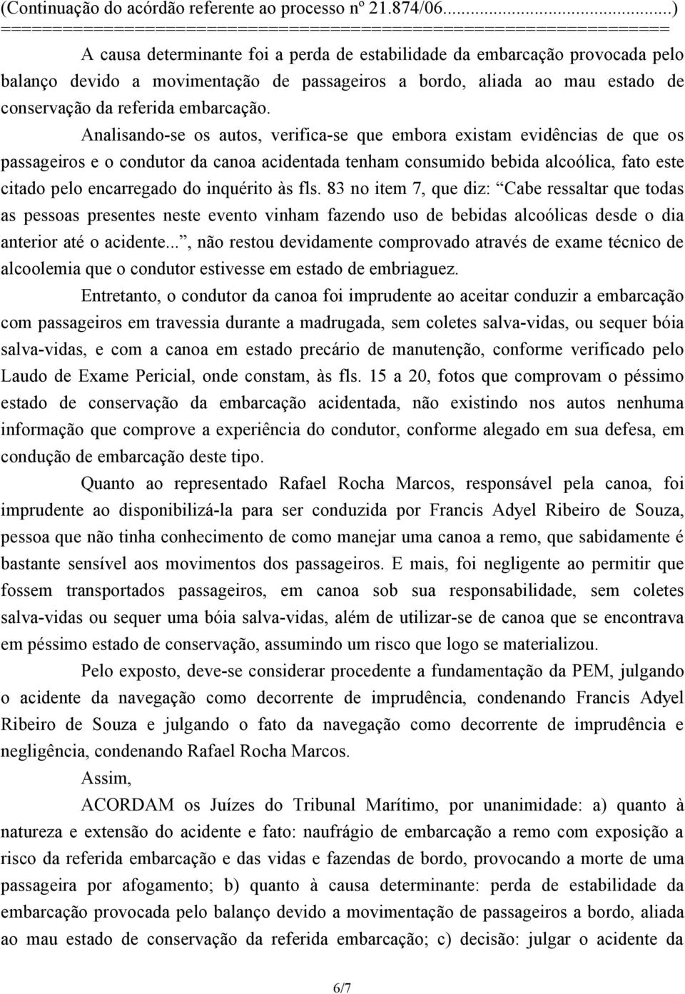 inquérito às fls. 83 no item 7, que diz: Cabe ressaltar que todas as pessoas presentes neste evento vinham fazendo uso de bebidas alcoólicas desde o dia anterior até o acidente.