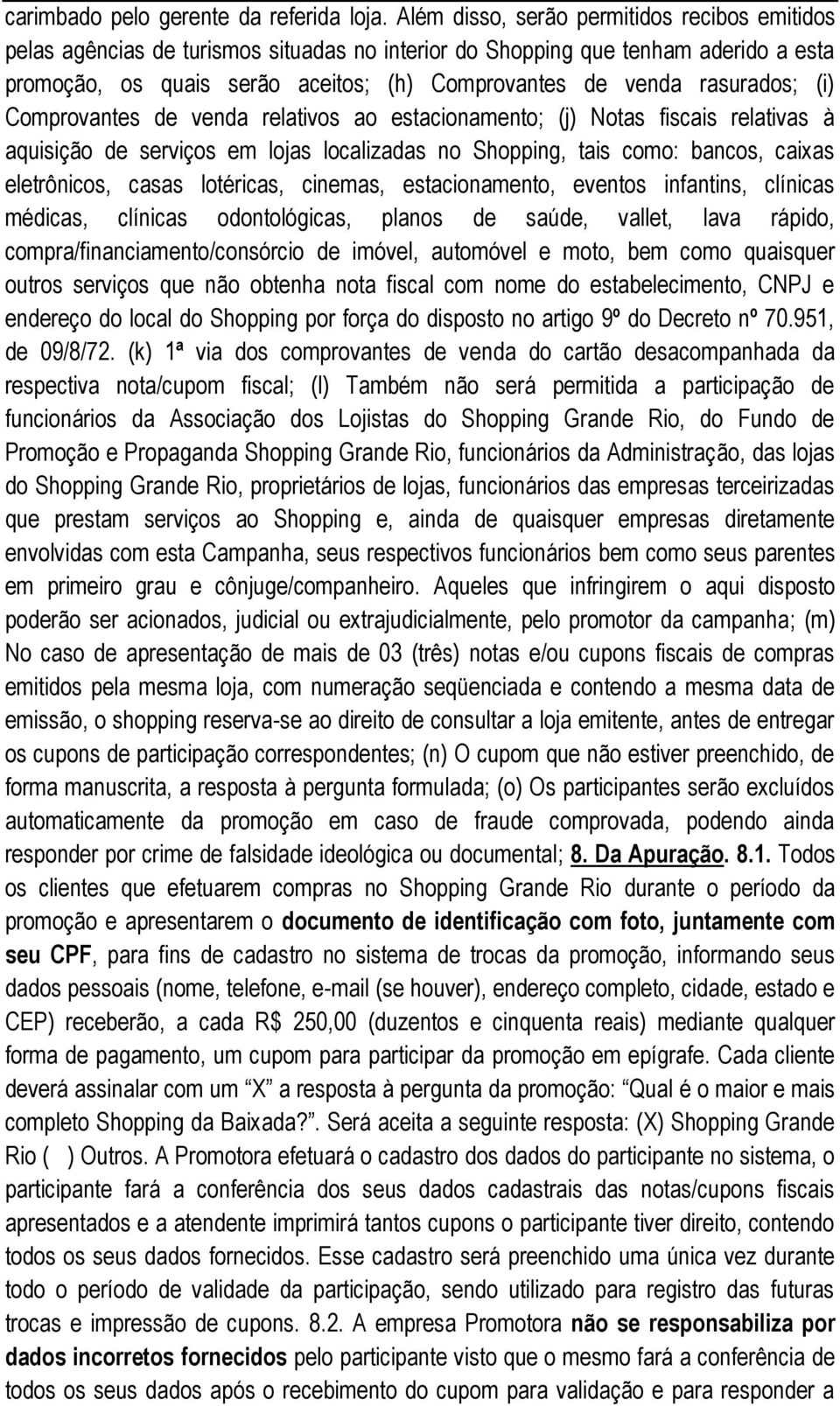 rasurados; (i) Comprovantes de venda relativos ao estacionamento; (j) Notas fiscais relativas à aquisição de serviços em lojas localizadas no Shopping, tais como: bancos, caixas eletrônicos, casas