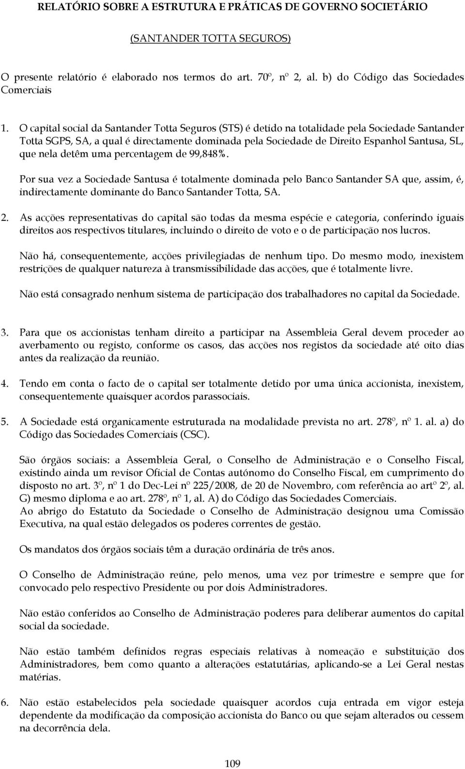 nela detêm uma percentagem de 99,848%. Por sua vez a Sociedade Santusa é totalmente dominada pelo Banco Santander SA que, assim, é, indirectamente dominante do Banco Santander Totta, SA. 2.