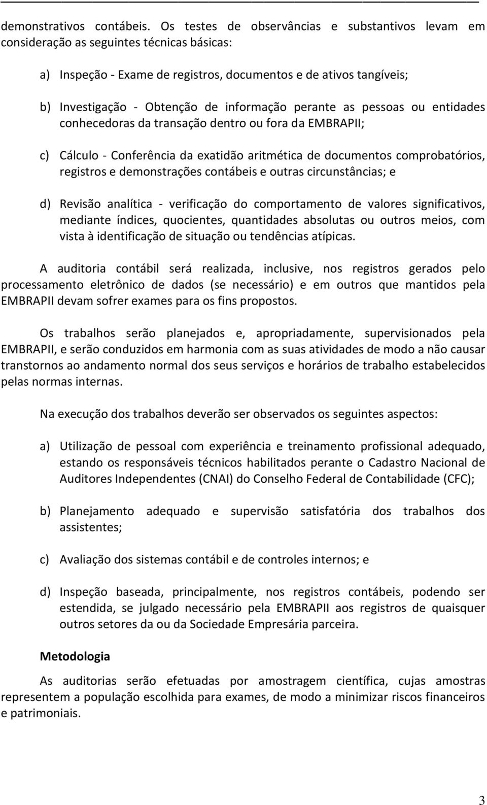 informação perante as pessoas ou entidades conhecedoras da transação dentro ou fora da EMBRAPII; c) Cálculo - Conferência da exatidão aritmética de documentos comprobatórios, registros e