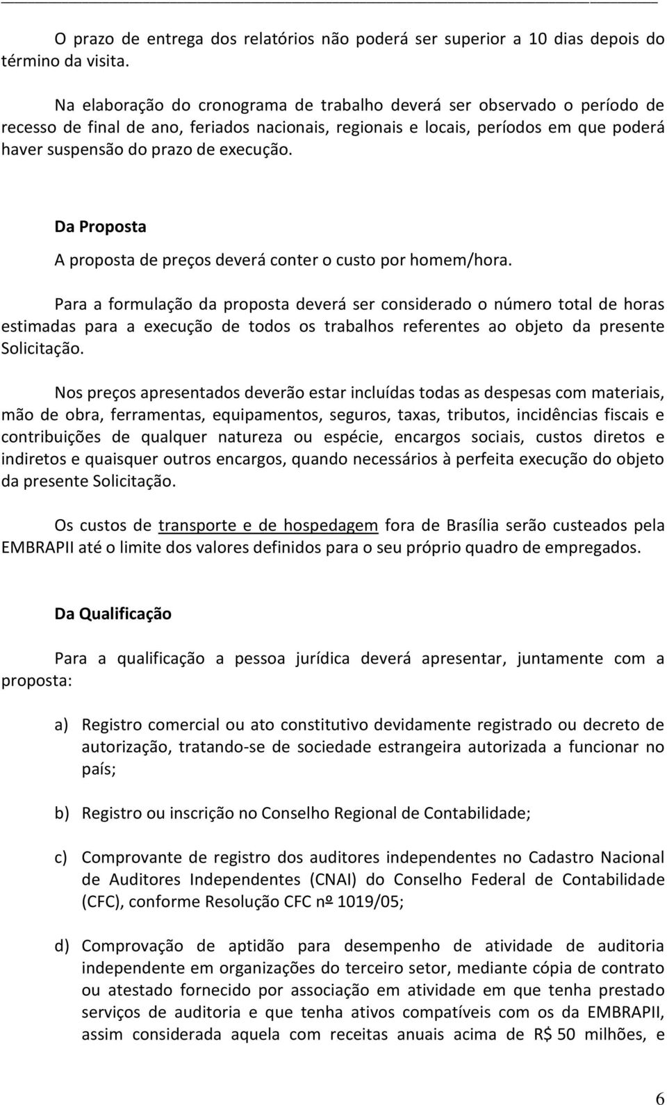 Da Proposta A proposta de preços deverá conter o custo por homem/hora.