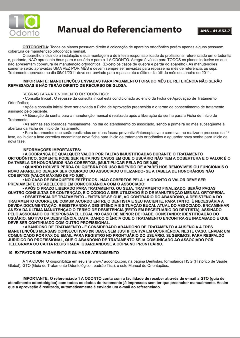 A regra é válida para TODOS os planos inclusive os que não apresentam cobertura de manutenção ortodôntica. (Exceto os casos de quebra e perda do aparelho).