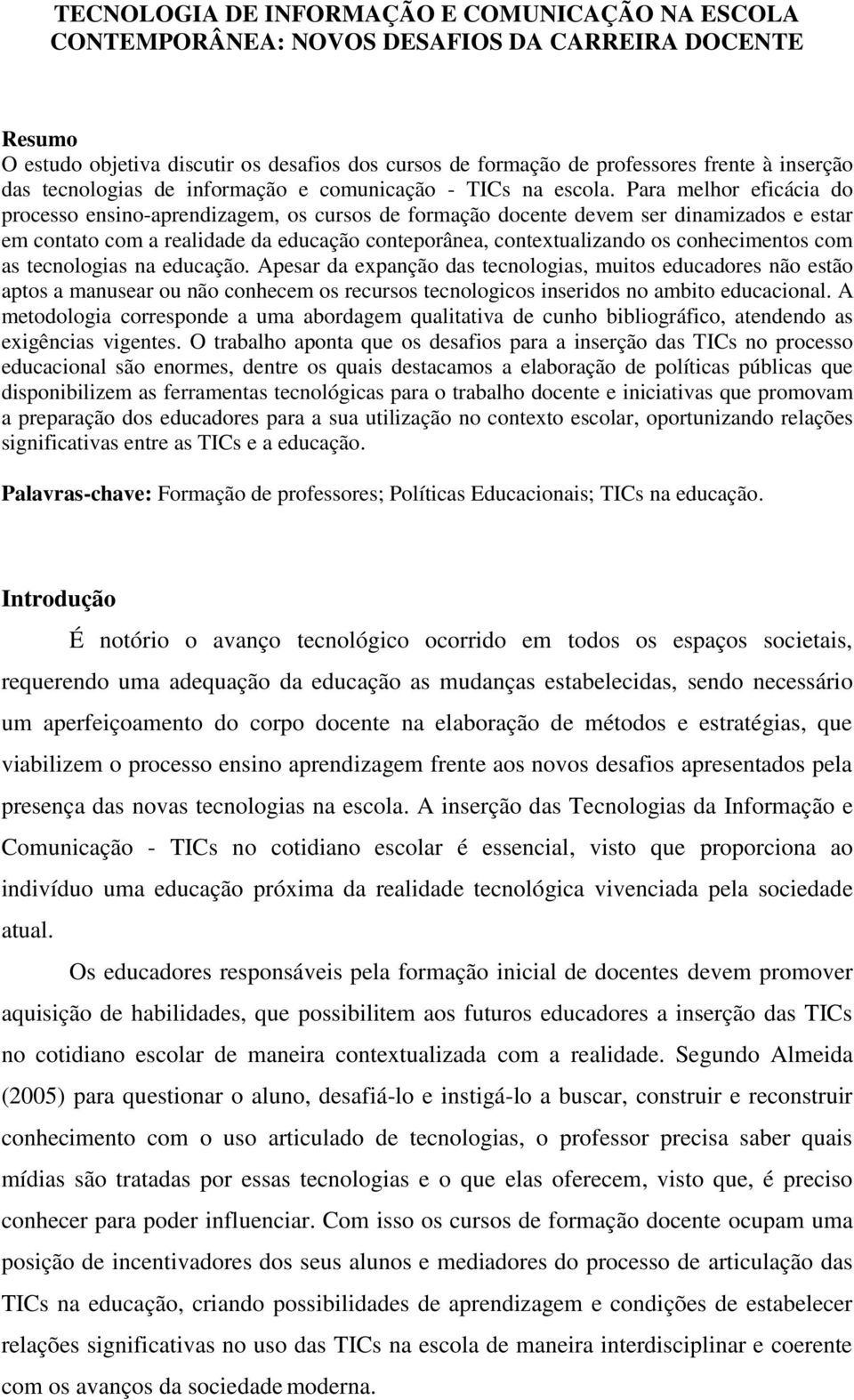 Para melhor eficácia do processo ensino-aprendizagem, os cursos de formação docente devem ser dinamizados e estar em contato com a realidade da educação conteporânea, contextualizando os