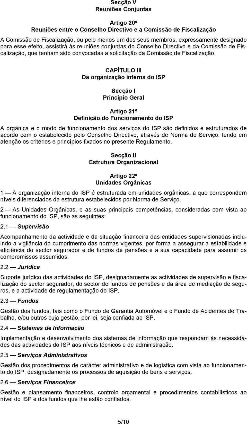 CAPÍTULO III Da organização interna do ISP Secção I Princípio Geral Artigo 21º Definição do Funcionamento do ISP A orgânica e o modo de funcionamento dos serviços do ISP são definidos e estruturados